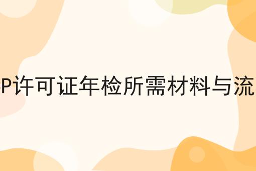 ICP许可证年检所需材料与流程，需要准备这些材料！