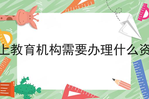 线上教育机构需要办理什么资质，超赞分享！