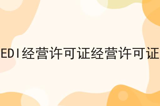 增值电信EDI经营许可证经营许可证审批材料