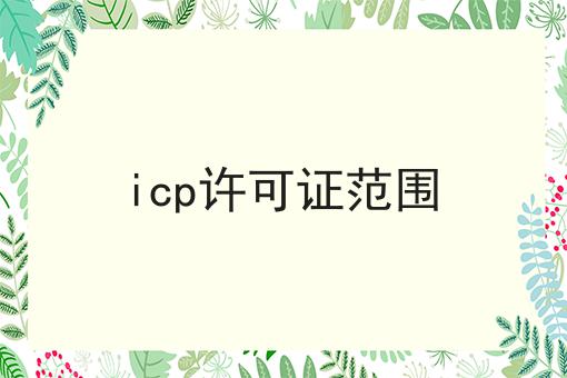 icp许可证范围，近日新消息速看！