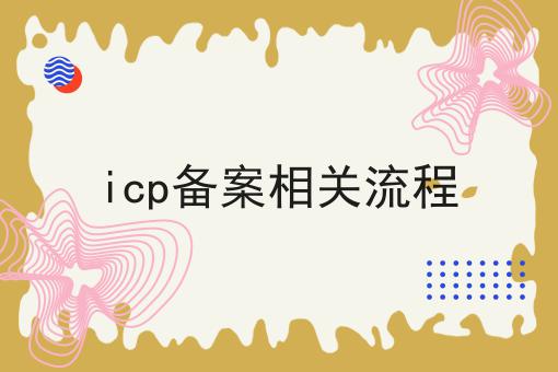 icp备案相关流程 icp备案相关流程