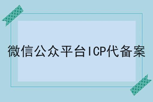 微信公众平台ICP代备案 微信公众平台ICP代备案