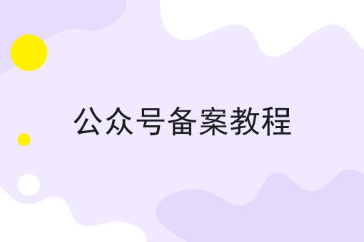 一个公众号备案教程关键事项你需要知道