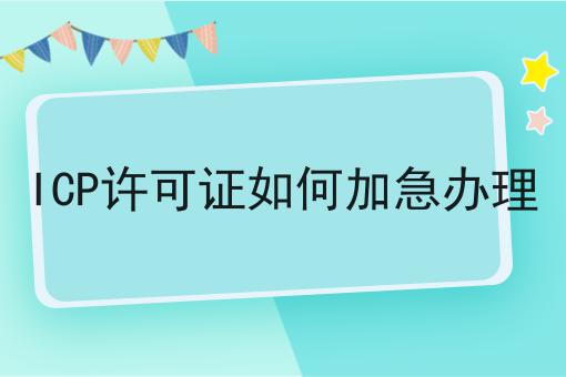 重要！ICP许可证如何加急办理全网最全介绍！
