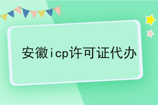 安徽icp许可证代办 安徽icp许可证代办
