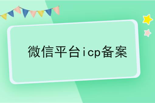 微信平台icp备案 微信平台icp备案