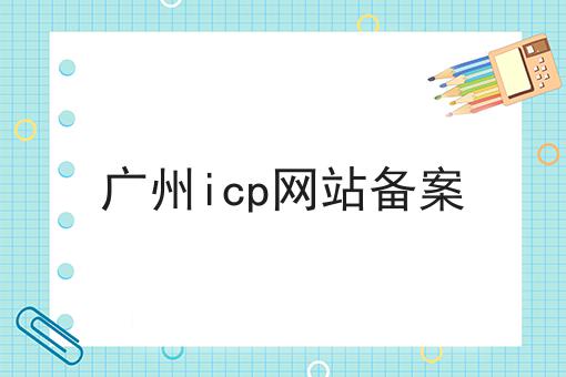 广州icp网站备案 广州icp网站备案