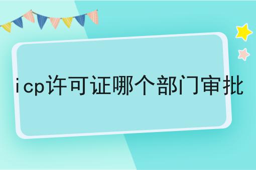 icp许可证哪个部门审批