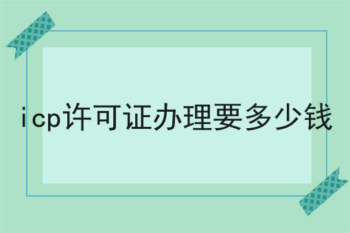 icp许可证办理要多少钱