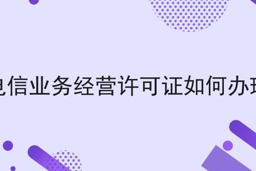 增值电信业务经营许可证如何办理续期
