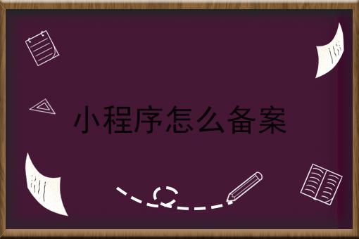 小程序怎么备案快速办理方法指南