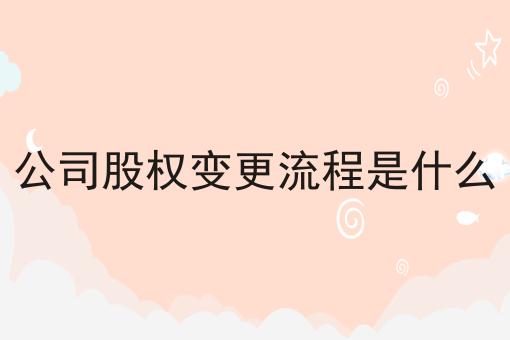 公司股权变更流程是什么