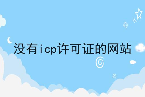 没有icp许可证的网站 没有icp许可证的网站