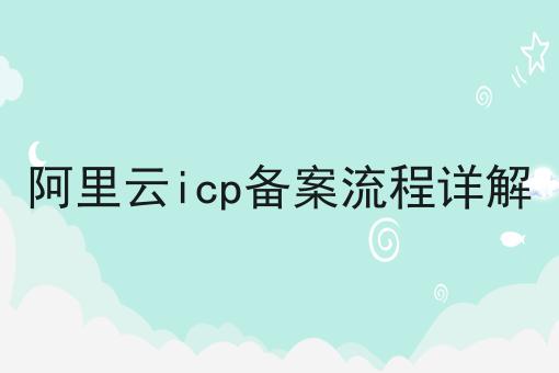 保证看完你就懂阿里云icp备案流程详解