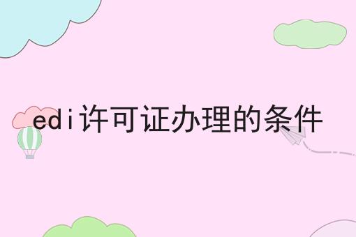 edi许可证办理的条件，超详细教程！