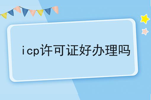 icp许可证好办理吗