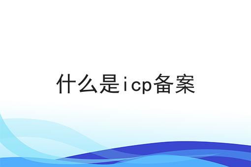 什么是icp备案