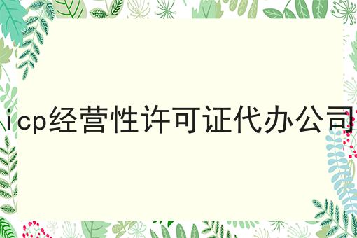 icp经营性许可证代办公司，一对一为你解答！
