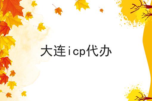 大连icp代办你都了解多少