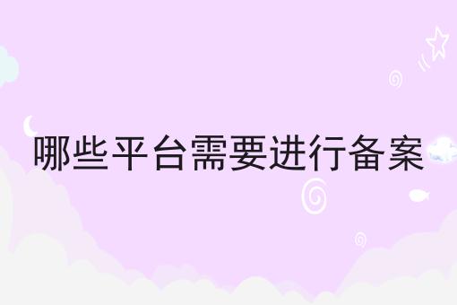 哪些平台需要进行备案,8月最新下证通知