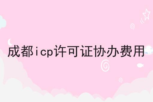 成都icp许可证协办费用