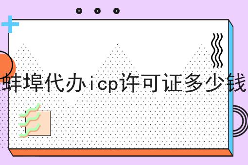 蚌埠代办icp许可证多少钱