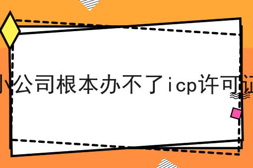 小公司根本办不了icp许可证