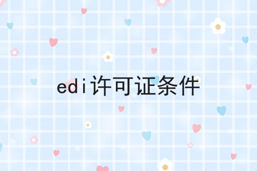 edi许可证条件速速来看！