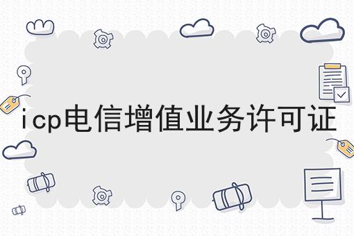 icp电信增值业务许可证