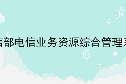 工信部电信业务资源综合管理系统，赶紧学起来！