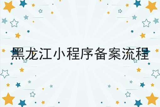 黑龙江小程序备案流程 黑龙江小程序备案流程