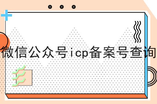 天呐！原来微信公众号icp备案号查询如此简单