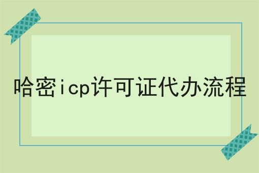 哈密icp许可证代办流程，1分钟就能get！