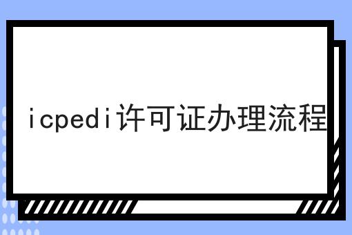icpedi许可证办理流程，30秒带你急速了解！
