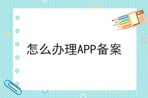 怎么办理APP备案不懂的看过来！