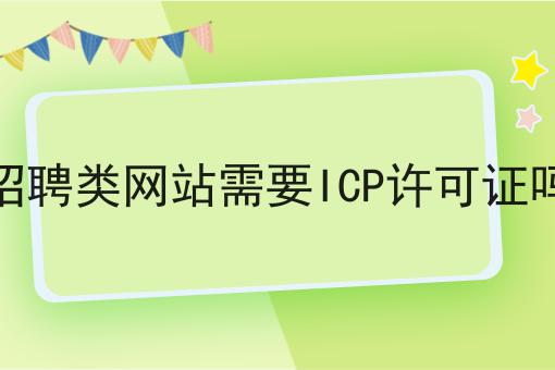 招聘类网站需要ICP许可证吗！新规！