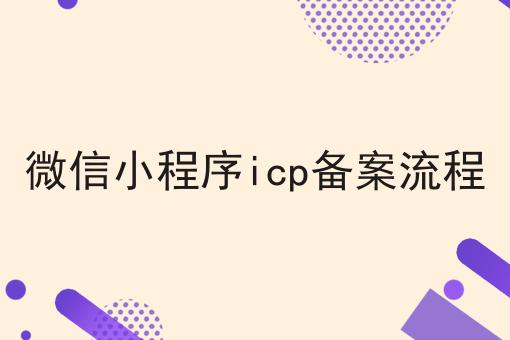 微信小程序icp备案流程 微信小程序icp备案流程