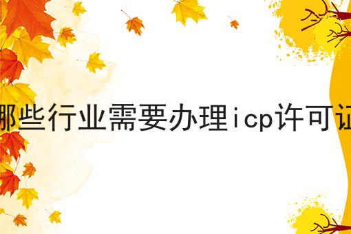 哪些行业需要办理icp许可证,你也来试试看吧！