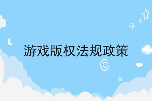 游戏版权法规政策 游戏版权法规政策