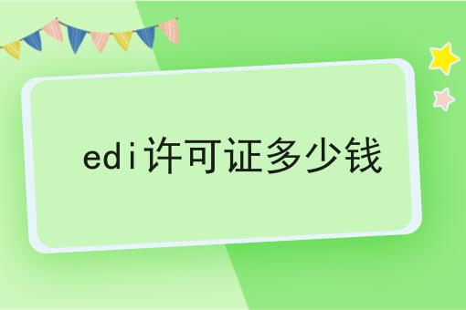 edi许可证多少钱 edi许可证多少钱