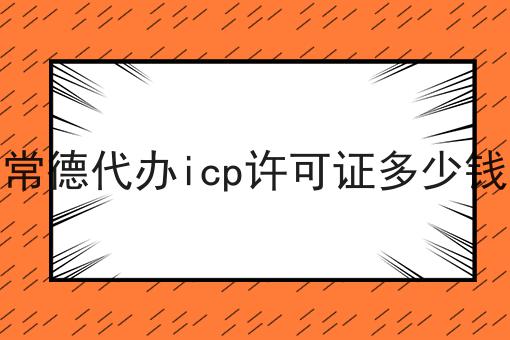 常德代办icp许可证多少钱 常德代办icp许可证多少钱