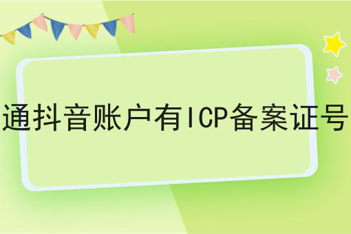 普通抖音账户有ICP备案证号吗 普通抖音账户有ICP备案证号吗