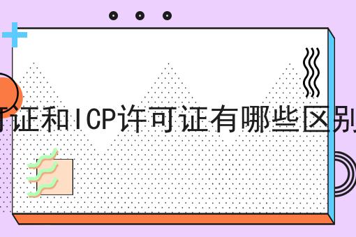 EDI许可证和ICP许可证有哪些区别和联系