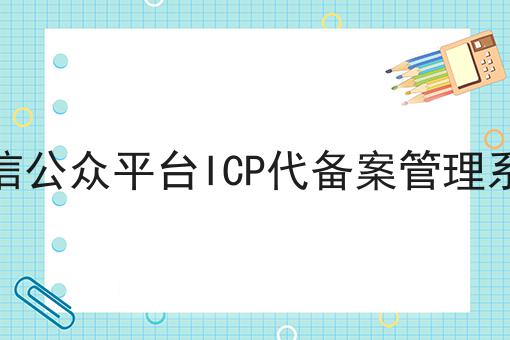 微信公众平台ICP代备案管理系统如何选？什么微信公众平台ICP代备案管理系统更划算？
