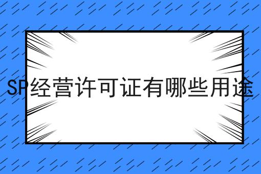 SP经营许可证有哪些用途