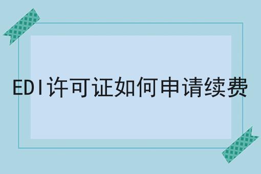 EDI许可证如何申请续费