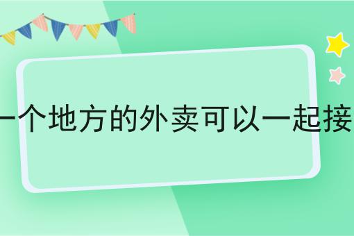 同一个地方的外卖可以一起接吗?