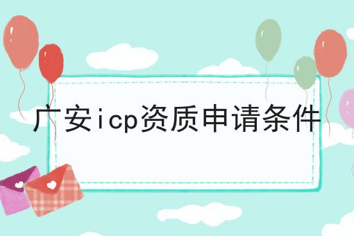 广安icp资质申请条件 广安icp资质申请条件