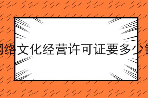 网络文化经营许可证要多少钱 网络文化经营许可证要多少钱