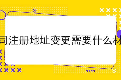 公司注册地址变更需要什么材料